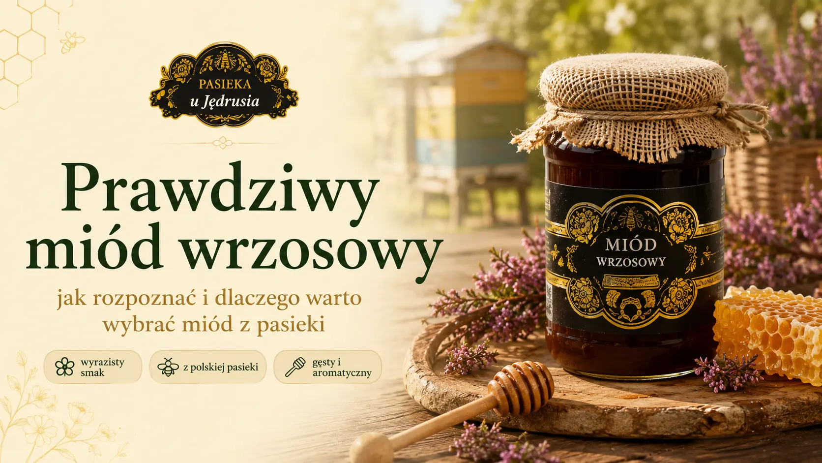 Prawdziwy miód wrzosowy z Pasieki u Jędrusia na drewnianym stole z wrzosem, plastrem miodu i nabierakiem